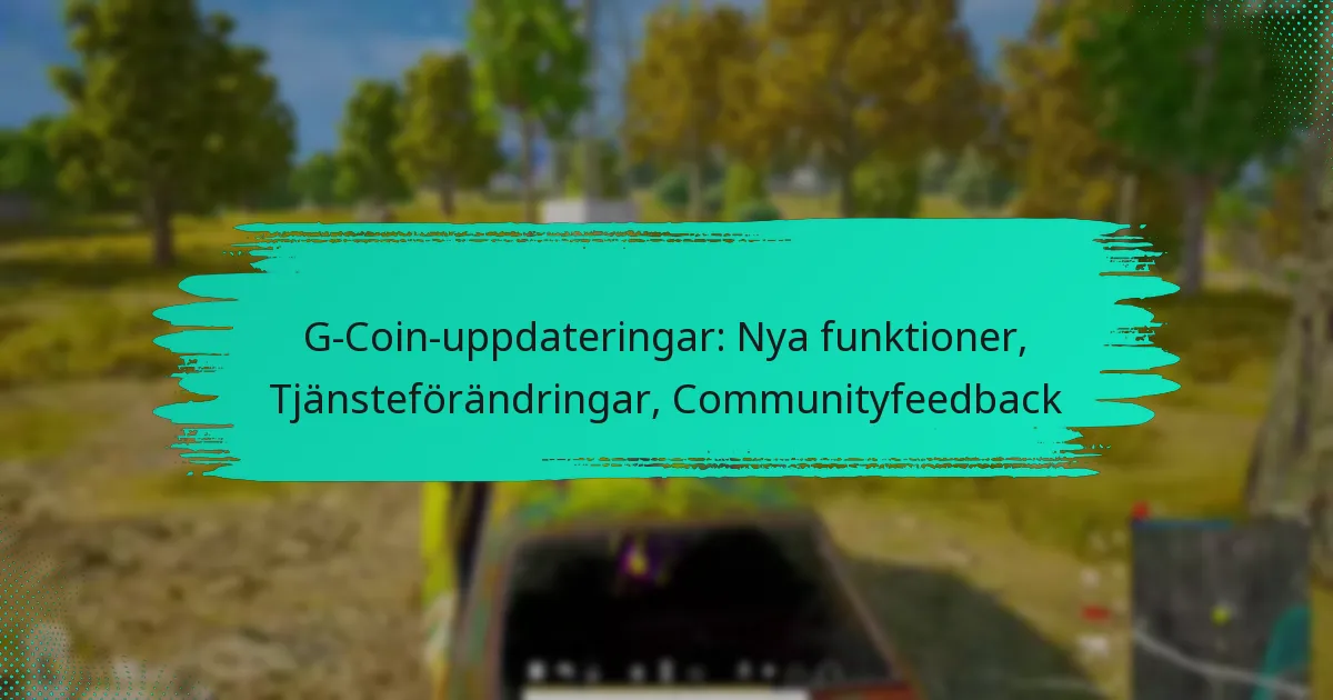 G-Coin-uppdateringar: Nya funktioner, Tjänsteförändringar, Communityfeedback