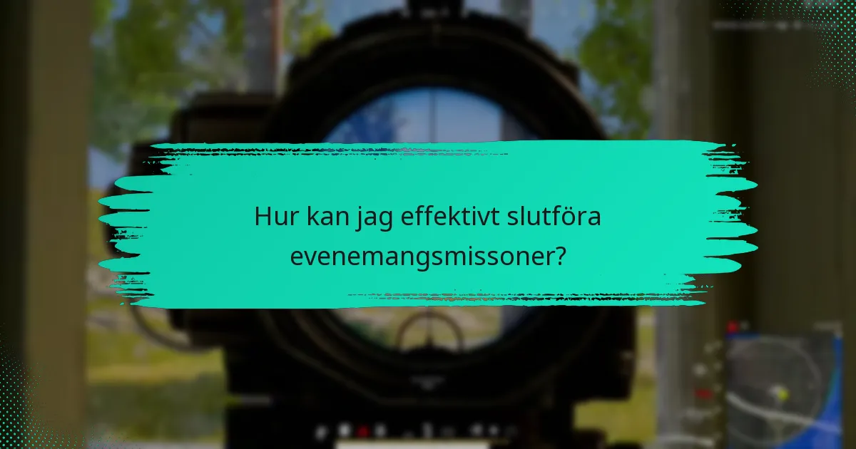 Hur kan jag effektivt slutföra evenemangsmissoner?