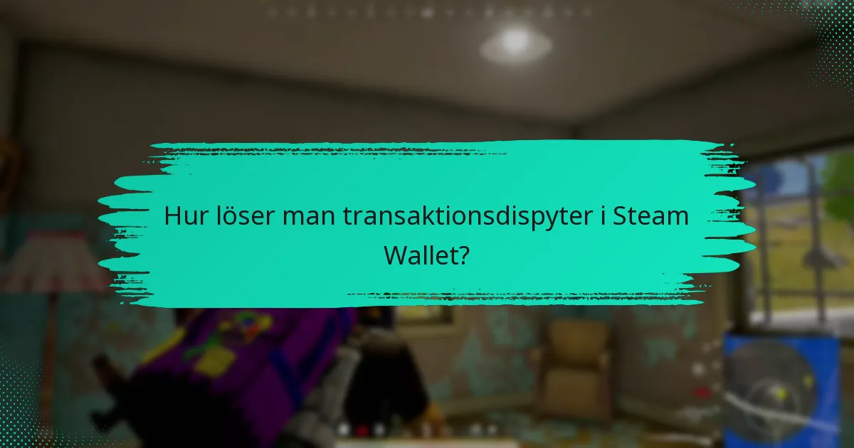 Hur löser man transaktionsdispyter i Steam Wallet?