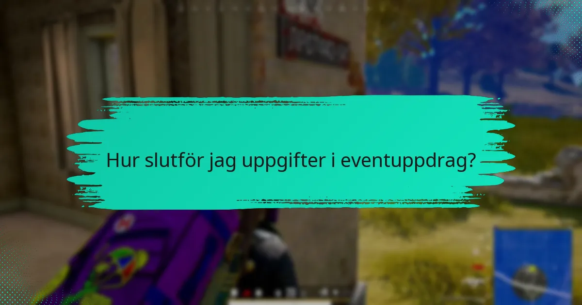 Hur slutför jag uppgifter i eventuppdrag?