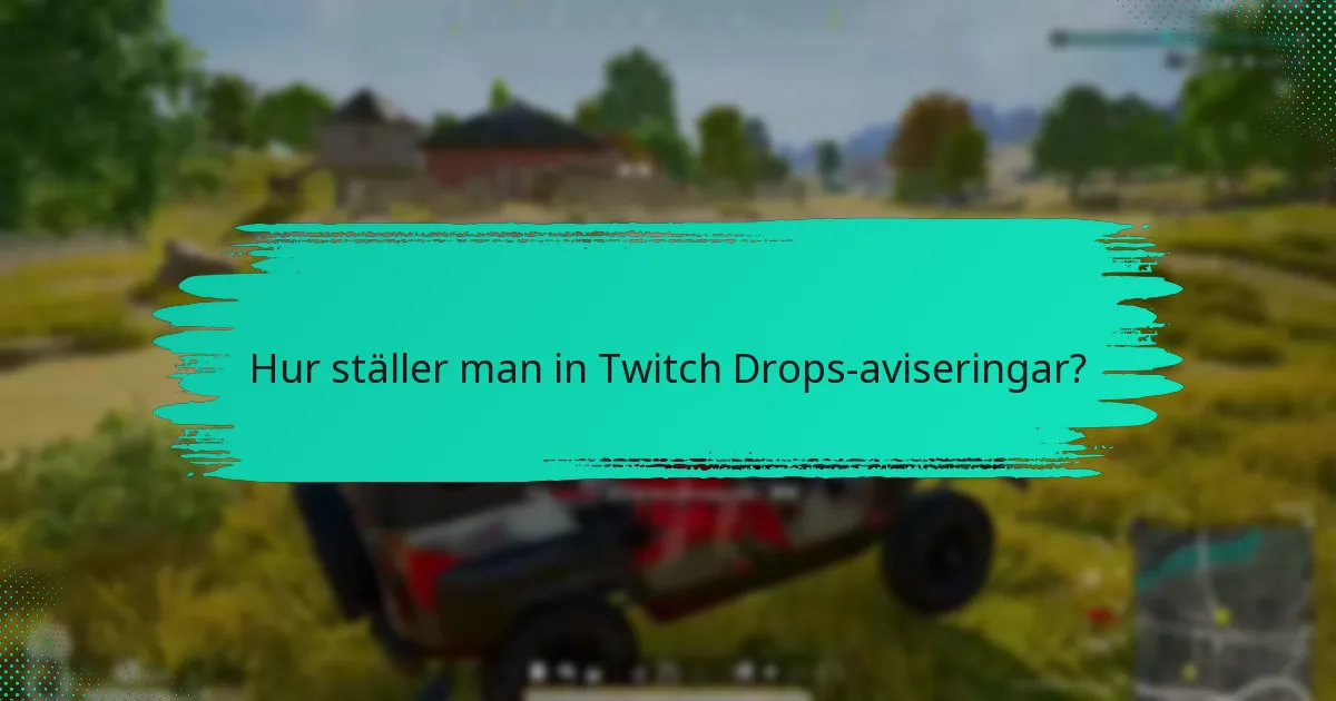 Vilka är de bästa metoderna för att hantera Twitch Drops-aviseringar?