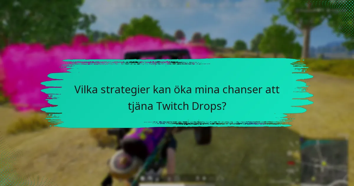 Vilka strategier kan öka mina chanser att tjäna Twitch Drops?